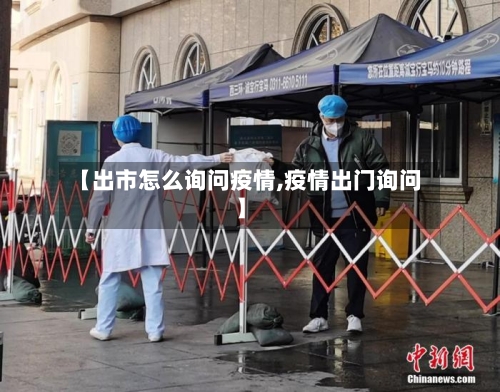 【出市怎么询问疫情,疫情出门询问】-第1张图片