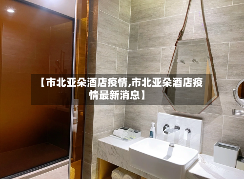 【市北亚朵酒店疫情,市北亚朵酒店疫情最新消息】-第1张图片