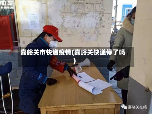 嘉峪关市快递疫情(嘉峪关快递停了吗)-第1张图片