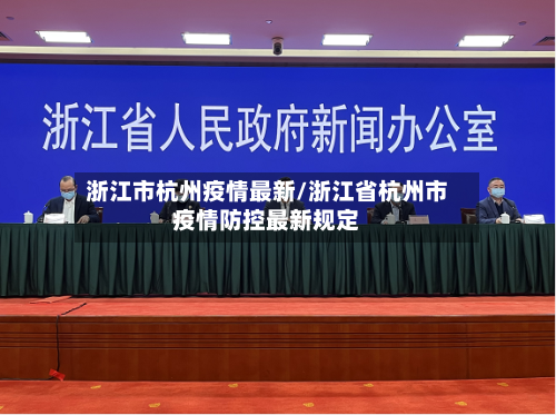 浙江市杭州疫情最新/浙江省杭州市疫情防控最新规定-第1张图片