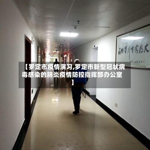 【罗定市疫情演习,罗定市新型冠状病毒感染的肺炎疫情防控指挥部办公室】-第2张图片