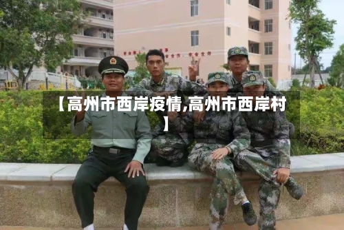 【高州市西岸疫情,高州市西岸村】-第2张图片