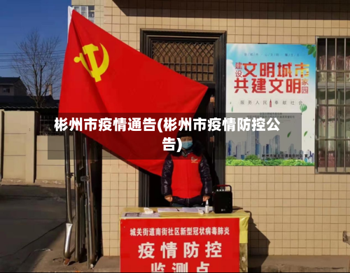 彬州市疫情通告(彬州市疫情防控公告)-第1张图片