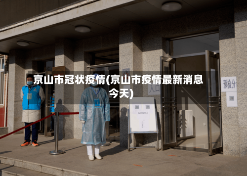 京山市冠状疫情(京山市疫情最新消息今天)-第3张图片