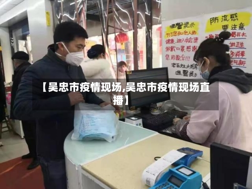 【吴忠市疫情现场,吴忠市疫情现场直播】-第1张图片