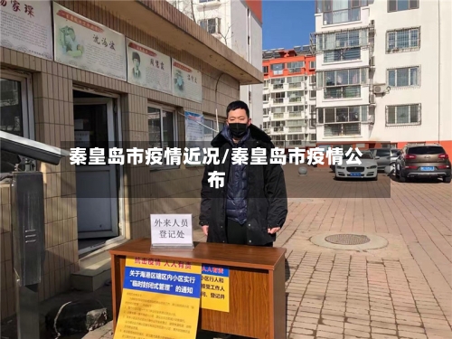 秦皇岛市疫情近况/秦皇岛市疫情公布-第3张图片