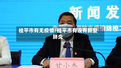 桂平市有无疫情/桂平市有没有新型肺炎-第1张图片