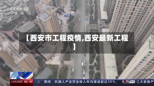 【西安市工程疫情,西安最新工程】-第1张图片