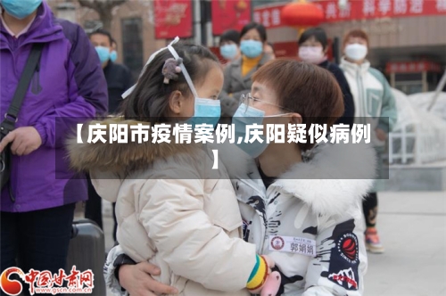 【庆阳市疫情案例,庆阳疑似病例】-第1张图片