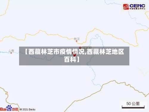 【西藏林芝市疫情情况,西藏林芝地区百科】-第2张图片