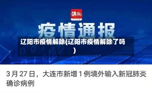 辽阳市疫情解除(辽阳市疫情解除了吗)-第1张图片