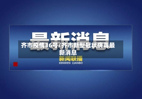 齐市疫情36号/齐市新型冠状病毒最新消息-第1张图片
