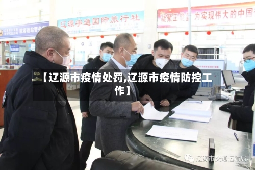 【辽源市疫情处罚,辽源市疫情防控工作】-第1张图片