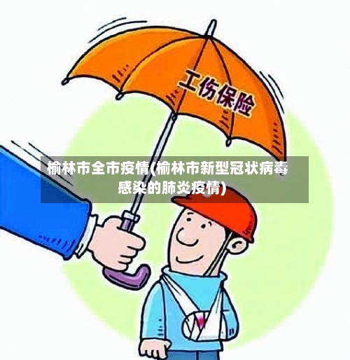 榆林市全市疫情(榆林市新型冠状病毒感染的肺炎疫情)-第1张图片