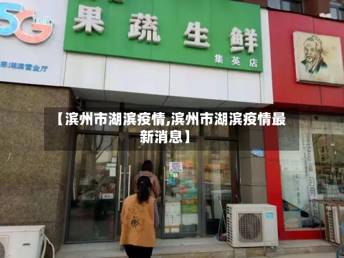 【滨州市湖滨疫情,滨州市湖滨疫情最新消息】-第2张图片