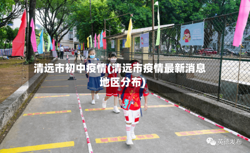 清远市初中疫情(清远市疫情最新消息地区分布)-第1张图片