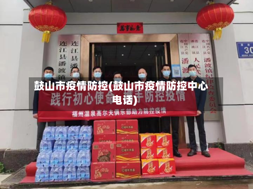 鼓山市疫情防控(鼓山市疫情防控中心电话)-第2张图片