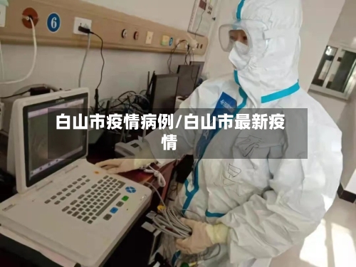 白山市疫情病例/白山市最新疫情-第1张图片